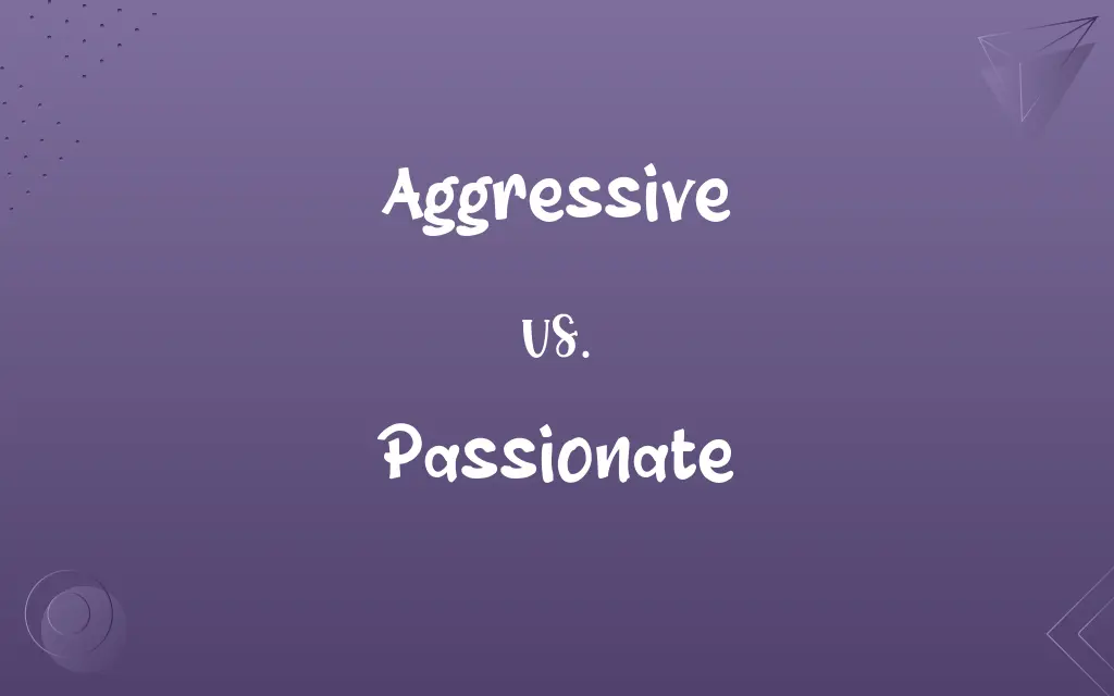 Aggressive vs. Passionate