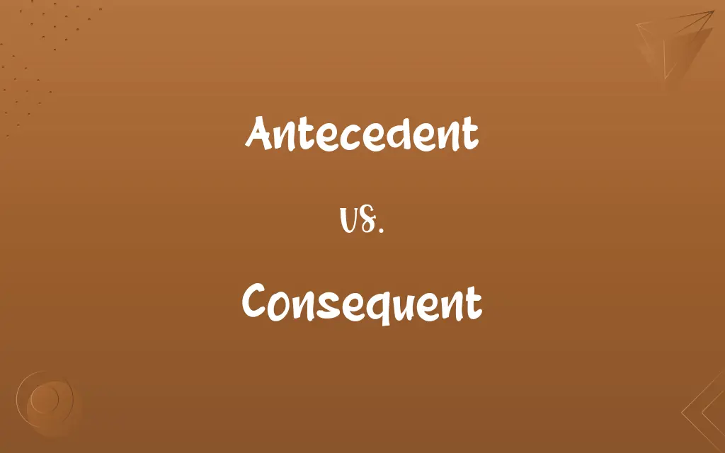 Antecedent vs. Consequent
