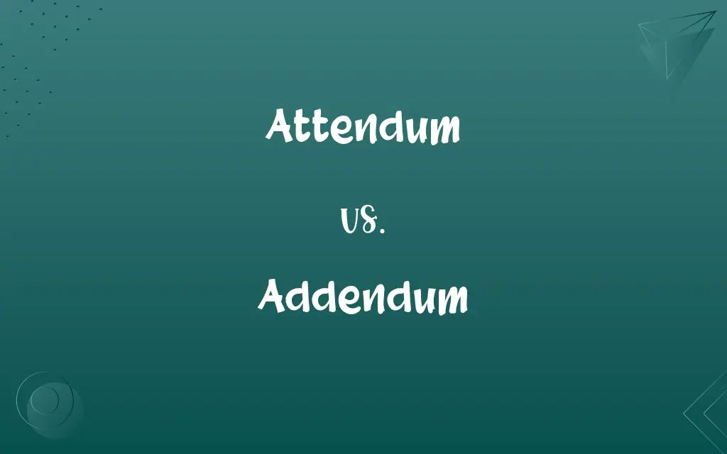 Attendum vs. Addendum
