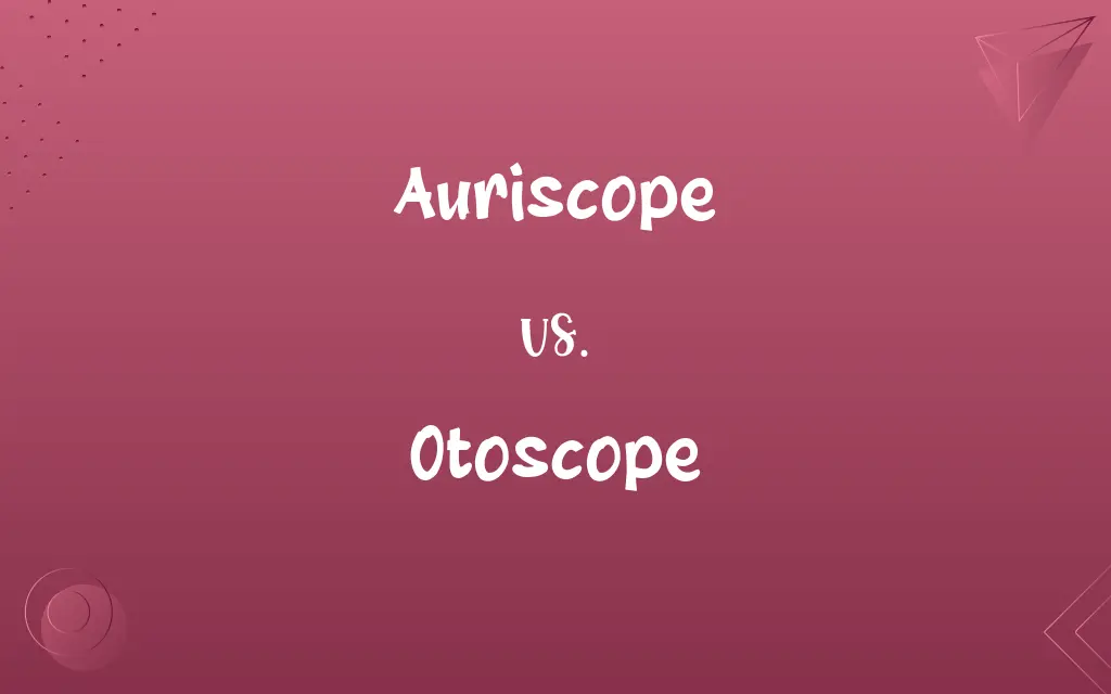 Auriscope vs. Otoscope