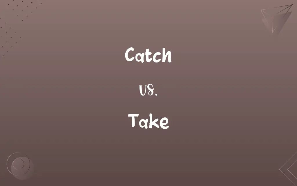 Catch vs. Take