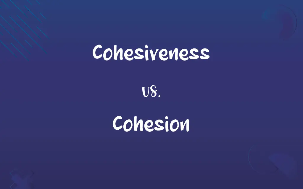 Cohesiveness vs. Cohesion