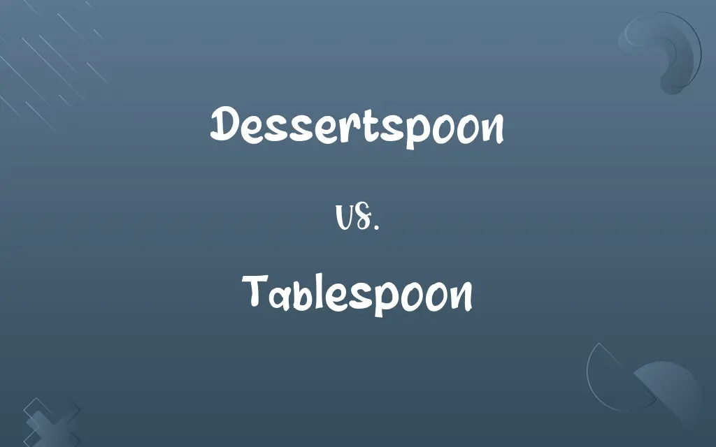 Dessertspoon vs. Tablespoon