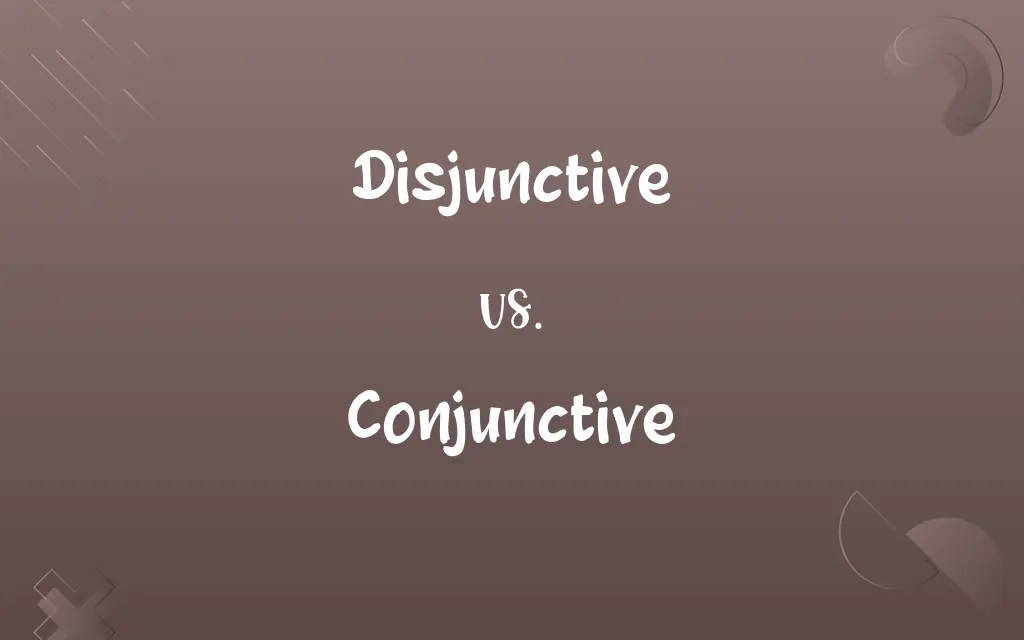 Disjunctive vs. Conjunctive