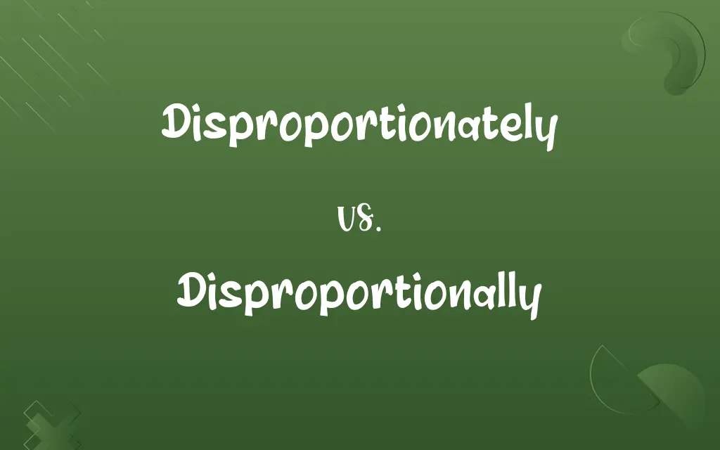Disproportionately vs. Disproportionally