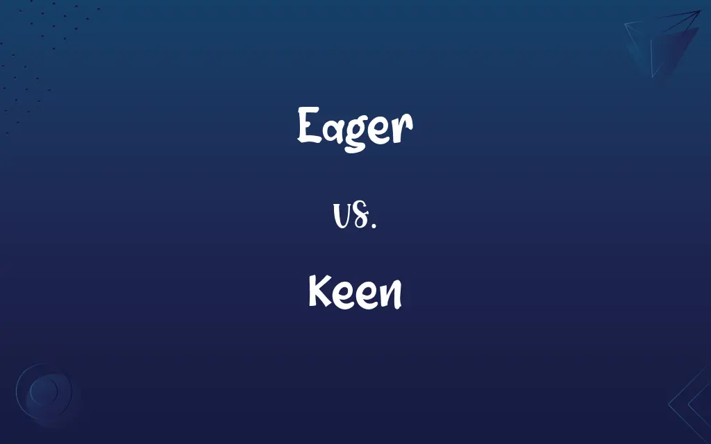 Eager vs. Keen