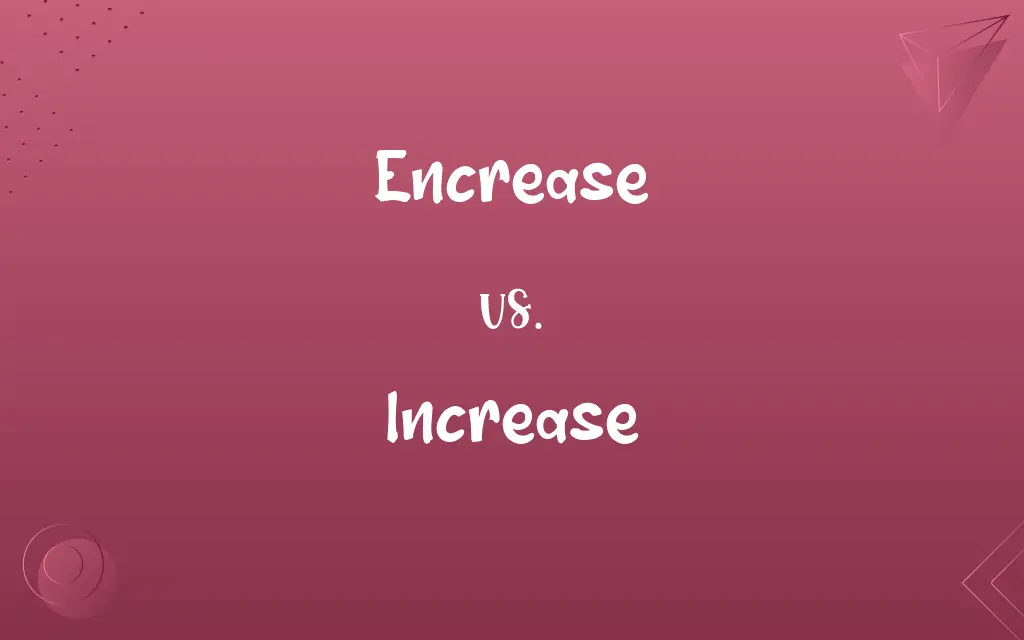 Encrease vs. Increase