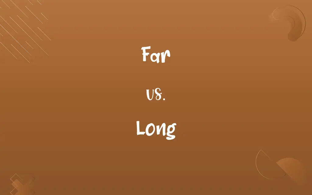 Far vs. Long
