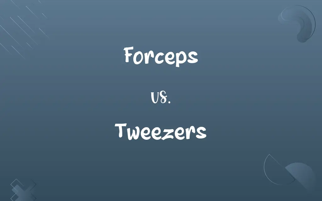 Forceps vs. Tweezers