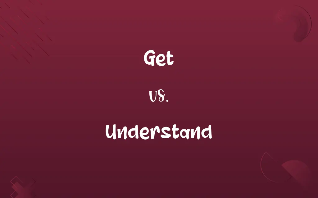 Get vs. Understand