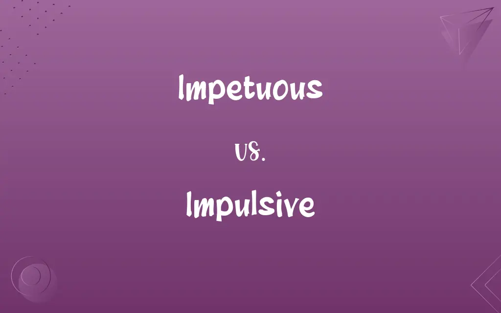Impetuous vs. Impulsive
