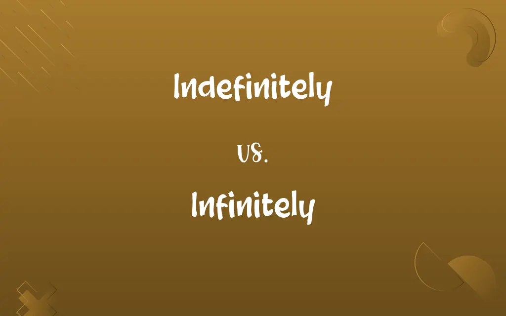 Indefinitely vs. Infinitely