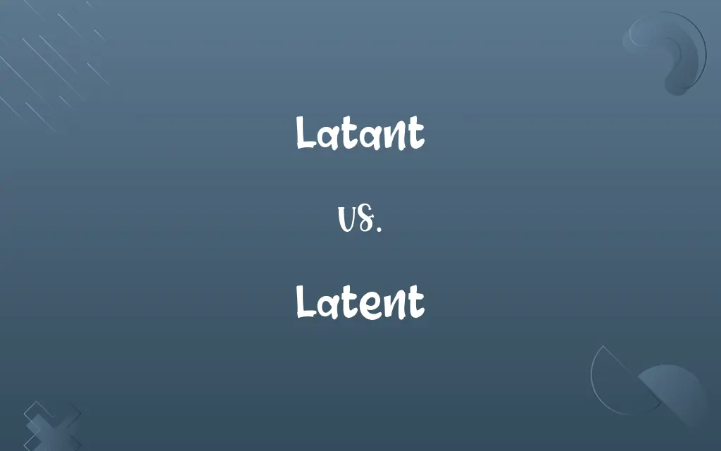 Latant vs. Latent