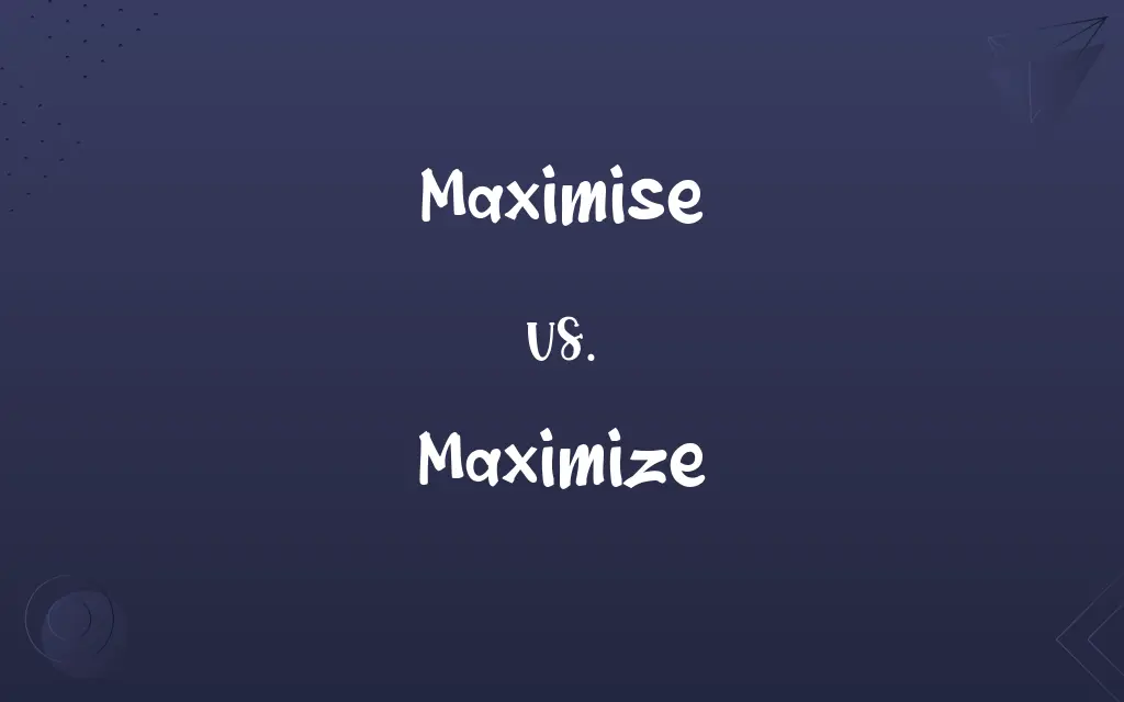 Maximise vs. Maximize