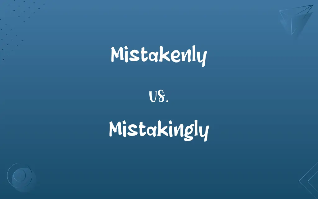Mistakingly vs. Mistakenly