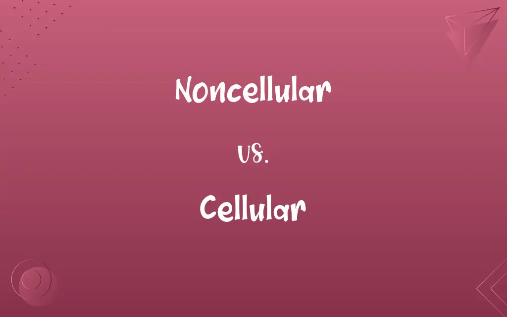 Noncellular vs. Cellular