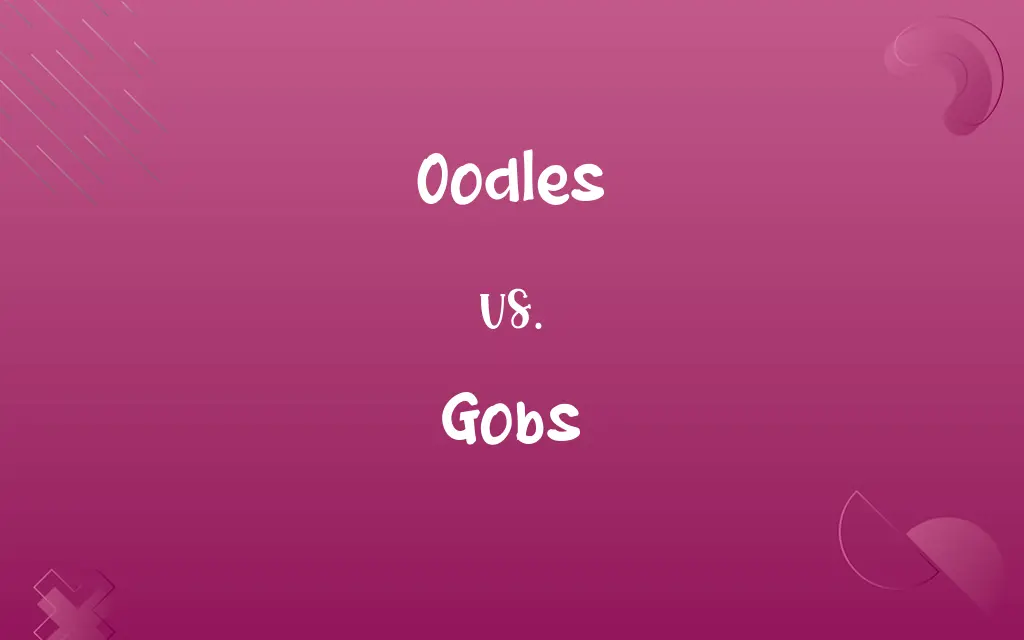 Oodles vs. Gobs