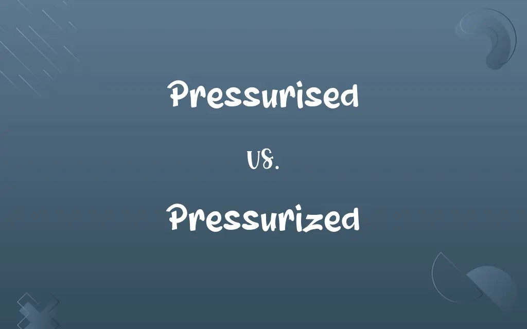 Pressurised vs. Pressurized