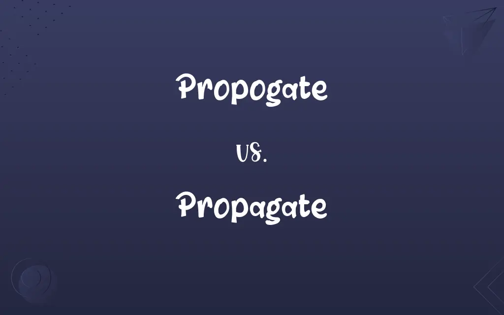 Propogate vs. Propagate