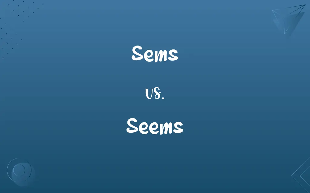 Sems vs. Seems