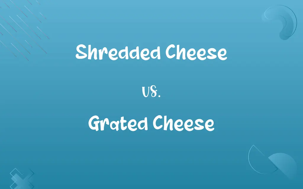 Shredded Cheese vs. Grated Cheese