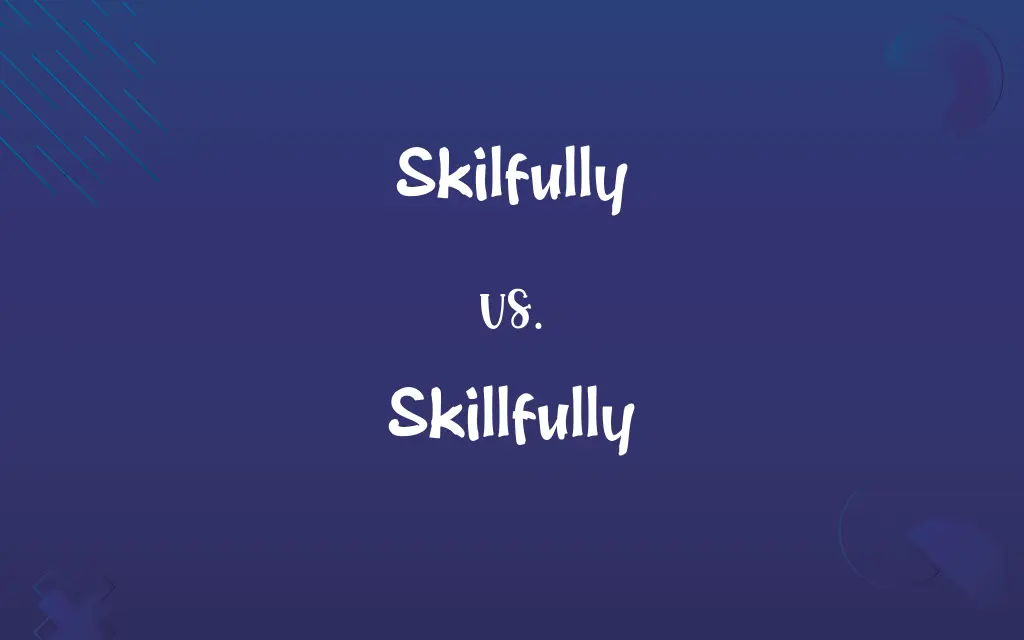 Skilfully vs. Skillfully