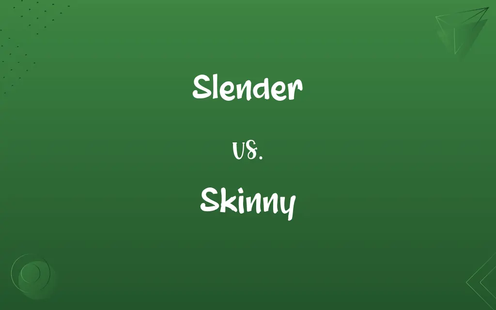 Slender vs. Skinny