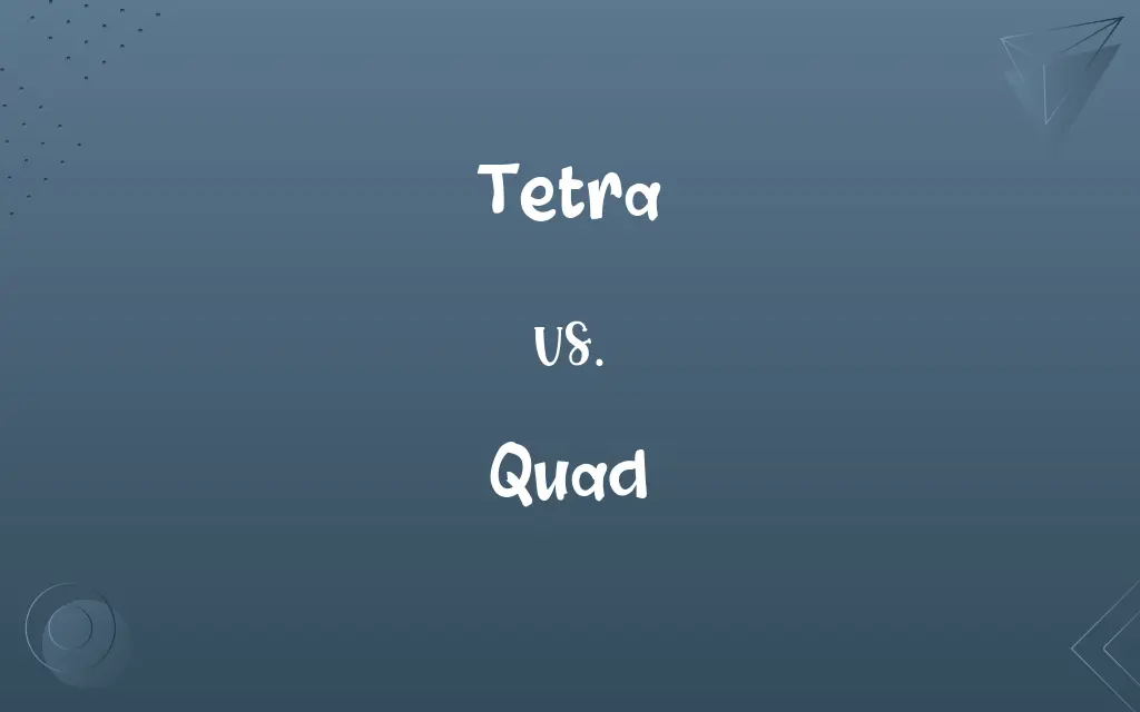 Tetra vs. Quad