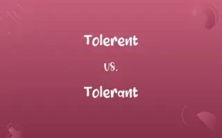 Tolerent vs. Tolerant