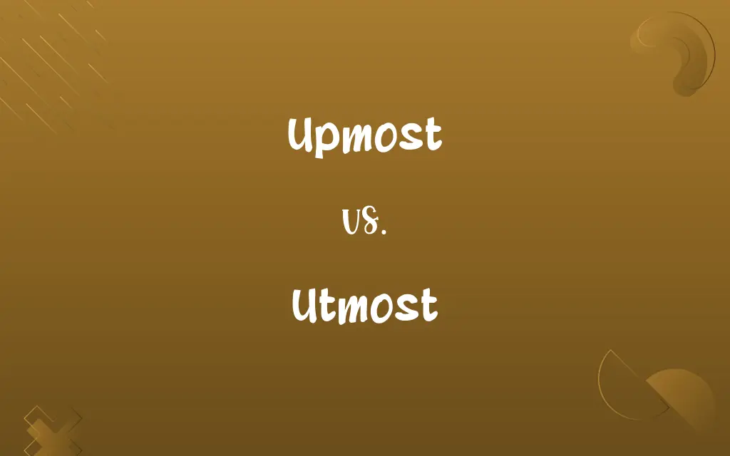 Upmost vs. Utmost