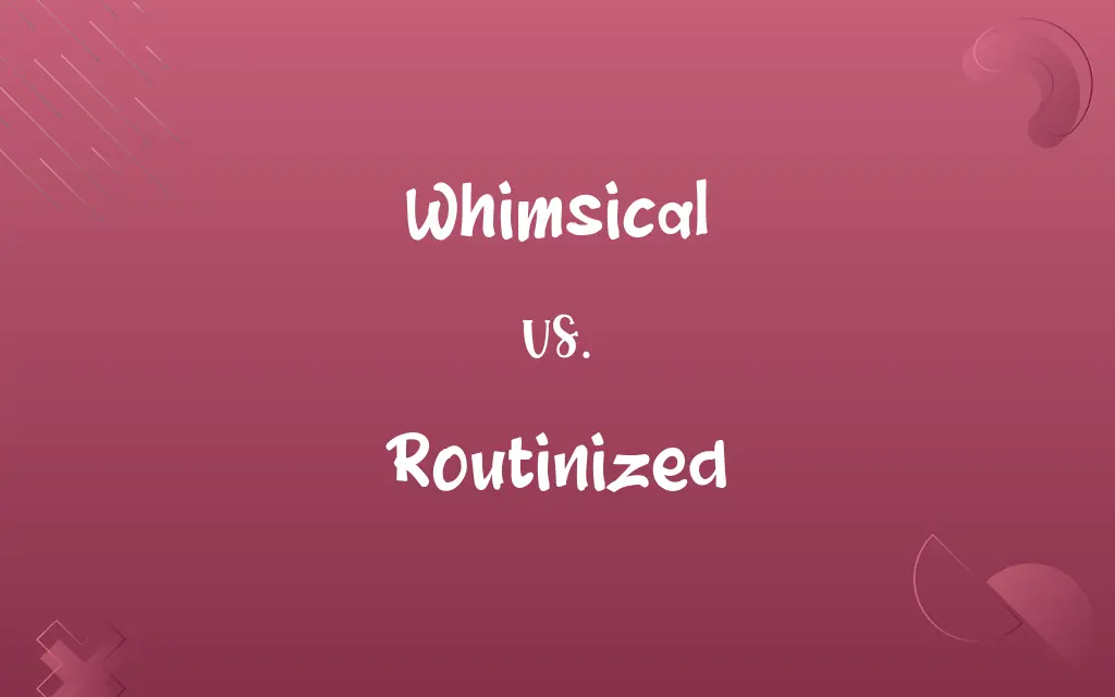 Whimsical vs. Routinized