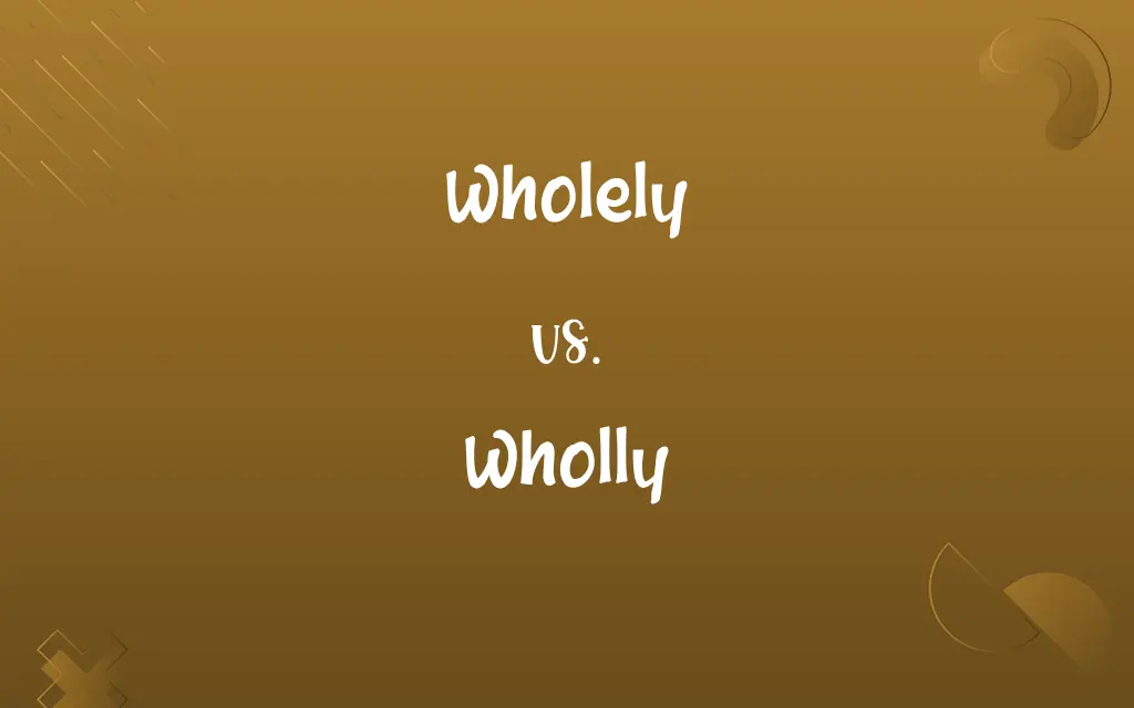 Wholely vs. Wholly
